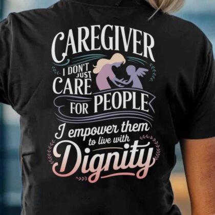Empower Them To Live With Dignity Caregiver Apparel - Compassionate