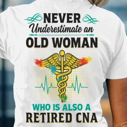 Never Underestimate An Old Woman - CNA Retired Pride